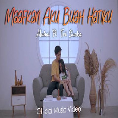 Download Lagu Mubai - Maafkan Aku Buah Hatiku Ft Tri Suaka.mp3 Terbaru