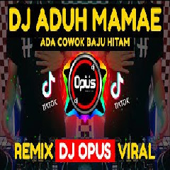 Download Lagu Dj Opus - Aduh Mamae Ada Cowok Baju Hitam.mp3 Terbaru