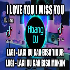 Download Lagu Abang Dj - Dj I Love You And I Miss You Lagi Lagi Ku Ngak Bisa Tidur Terbaru