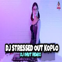 Download Lagu Dj Imut - Dj Stressed Out Koplo 2022.mp3 Terbaru